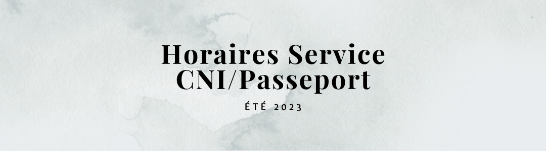 Horaires service CNI/Passeport Été 2023